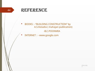 09/01/202
4
44 reference
 BOOKS : -“BUILDING CONSTRUCTION” by
A.S.Kotadia ( mahajan publication)
-B.C.POONMIA
 INTERNET : - www.google.com
 