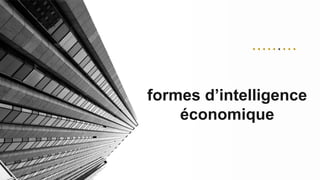 formes d’intelligence
économique
 