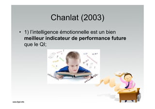Chanlat (2003)
• 1) l’intelligence émotionnelle est un bien
meilleur indicateur de performance future
que le QI;
 