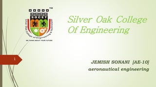 Silver Oak College
Of Engineering
JEMISH SONANI [AE-10]
aeronautical engineering
1
 