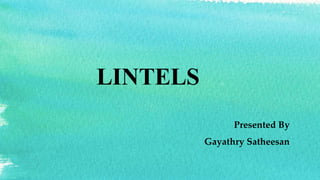 LINTELS
Presented By
Gayathry Satheesan
 
