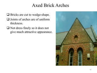 Axed Brick Arches
 Bricks are cut to wedge-shape.
 Joints of arches are of uniform
thickness.
 Not dress finely so it does not
give much attractive appearance.
42
BCT
 