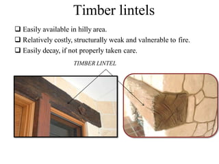Timber lintels
 Easily available in hilly area.
 Relatively costly, structurally weak and valnerable to fire.
 Easily decay, if not properly taken care.
TIMBER LINTEL
BCT
 