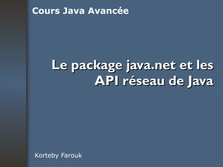 Le package java.net et les API réseau de Java Korteby Farouk Cours Java Avancée 