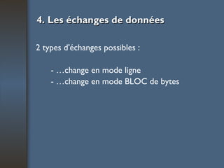 4. Les échanges de données 2 types d'échanges possibles : - Échange en mode ligne - Échange en mode BLOC de bytes 