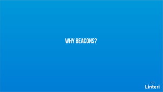 WHY Beacons? 
 