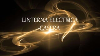 LINTERNA ELECTRICA
CASERA
 