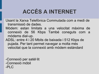 COMUNICACIÓ Xat La paraula  Xat  agrupa tots els protocols que compleixen la funció de comunicar dues o més persones, dins d'aquests hi han els clients de xat, com per exemple el XChat, el Konversation o el Chatzilla (el client de Mozilla/Seamonkey) o el mIRC; aquests usen el protocol IRC, que significa  Internet Relay Chat . Altres protocols diferents però agrupats en el que és la missatgera instantània són el XMPP/Jabber, elMSN Messenger, el Yahoo! Messenger o l'ICQ entre els més coneguts. També és molt conegut el webchat, que no és altra cosa que enviar i rebre missatges per una pàgina web dinàmica, gràcies al protocol IRC si es tracta d'un applet de Java o a altres com AJAX oAdobe_Flash. 