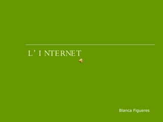 L’INTERNET Blanca Figueres 