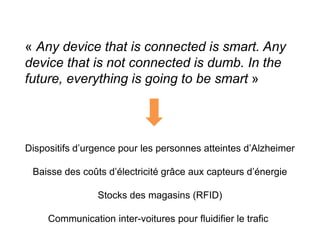 « Any device that is connected is smart. Any 
device that is not connected is dumb. In the 
future, everything is going to...