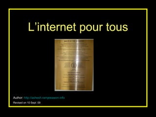 L’internet pour tous Author:   http://ashesh.ramjeeawon.info Revised on 10 Sept. 09 