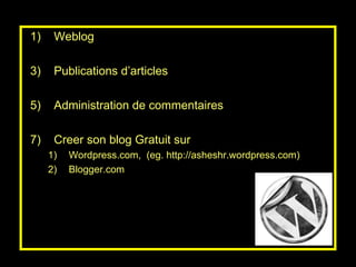 Weblog Publications d’articles Administration de commentaires Creer son blog Gratuit sur Wordpress.com,  (eg. http://asheshr.wordpress.com) Blogger.com 