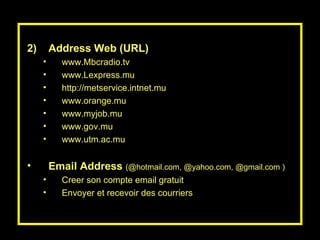 <ul><li>Address Web (URL) </li></ul><ul><ul><li>www.Mbcradio.tv </li></ul></ul><ul><ul><li>www.Lexpress.mu </li></ul></ul>...