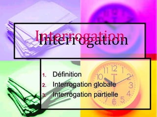 InterrogationInterrogation
1.1. DDéfinitionéfinition
2.2. Interrogation globaleInterrogation globale
3.3. Interrogation partielleInterrogation partielle
 