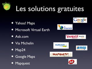 Les solutions gratuites Yahoo! Maps Microsoft Virtual Earth Ask.com Via Michelin Map24 Google Maps Mapquest 