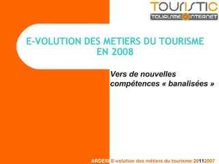 E-VOLUTION DES METIERS DU TOURISME EN 2008 Vers de nouvelles compétences « banalisées » 