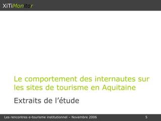 XiTi Mon ito r Le comportement des internautes sur les sites de tourisme en Aquitaine Extraits de l’étude 