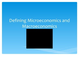 Defining Microeconomics and Macroeconomics 