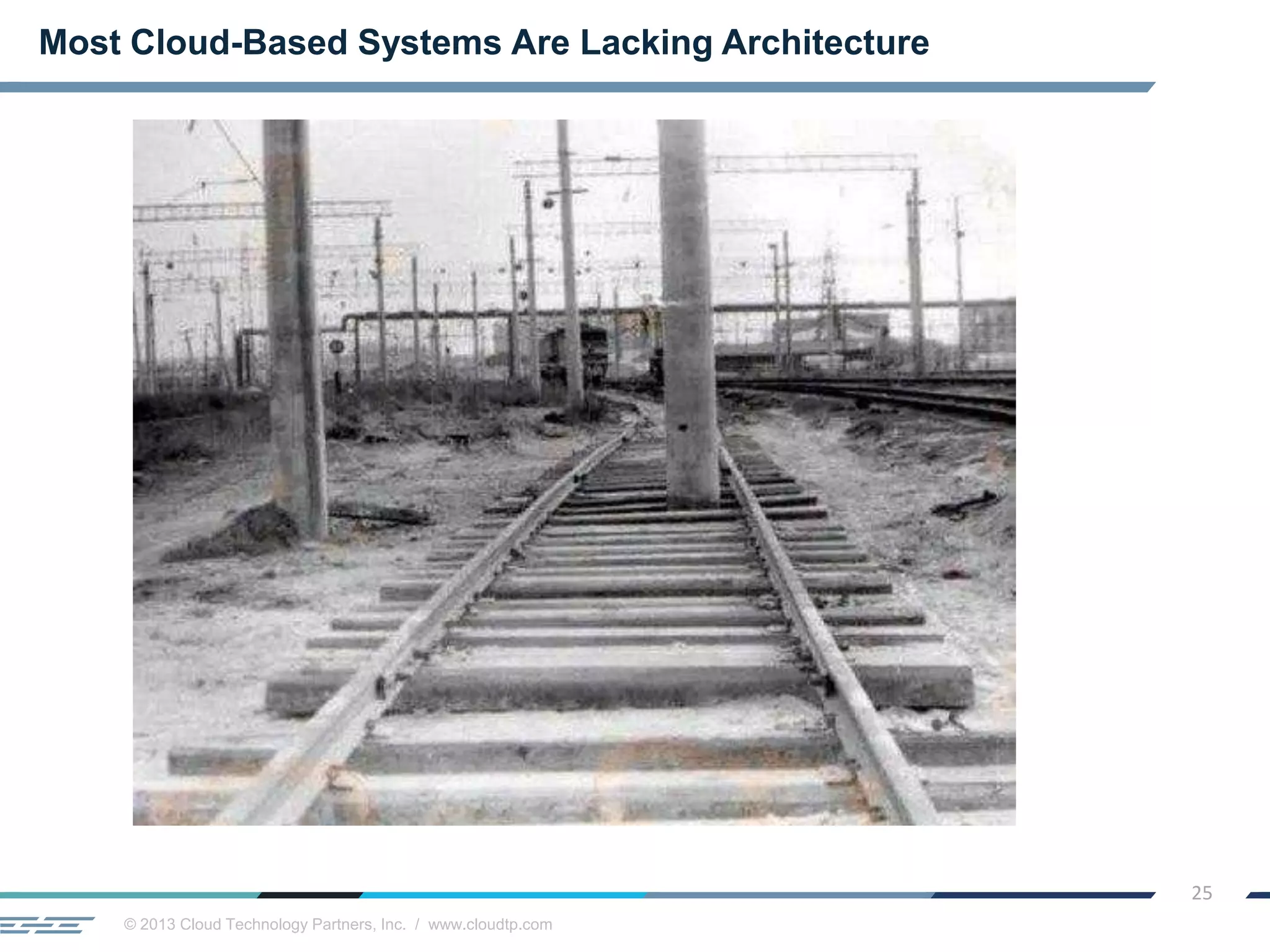 © 2013 Cloud Technology Partners, Inc. / www.cloudtp.com
25
Most Cloud-Based Systems Are Lacking Architecture
 
