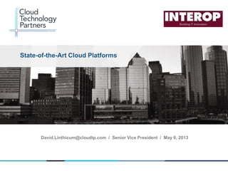 © 2013 Cloud Technology Partners, Inc. / www.cloudtp.com
1
David.Linthicum@cloudtp.com / Senior Vice President / May 6, 2013
State-of-the-Art Cloud Platforms
 