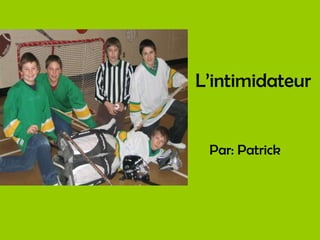 L’intimidateur Par: Patrick 