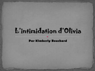 Par Kimberly Bouchard L’intimidation d’Olivia 