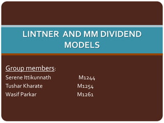 Group members:
Serene Ittikunnath M1244
Tushar Kharate M1254
Wasif Parkar M1261
LINTNER AND MM DIVIDEND
MODELS
 