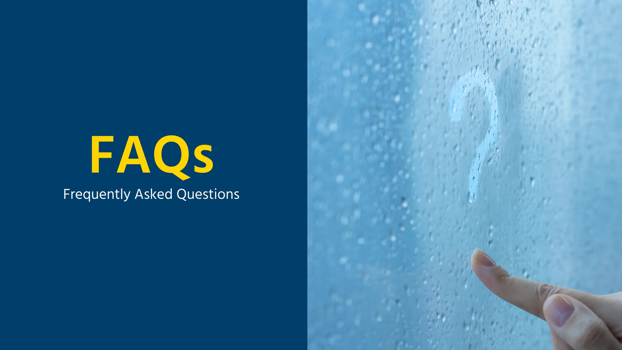 FAQs
Frequently Asked Questions
 