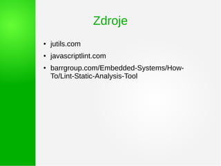 Zdroje
● jutils.com
● javascriptlint.com
● barrgroup.com/Embedded-Systems/How-
To/Lint-Static-Analysis-Tool
 