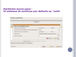 Partición nueva para "
El sistema de archivos por defecto es “ext3
 