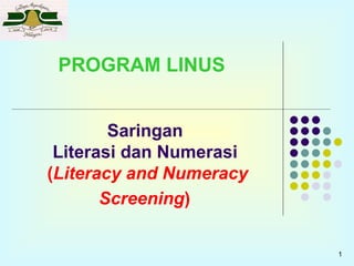 Saringan  Literasi dan Numerasi  ( Literacy and Numeracy Screening )   1 PROGRAM LINUS 