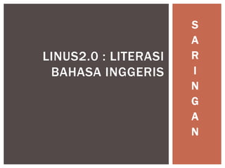 S
A
R
I
N
G
A
N
LINUS2.0 : LITERASI
BAHASA INGGERIS
 