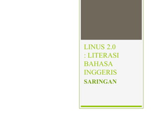 LINUS 2.0
: LITERASI
BAHASA
INGGERIS
SARINGAN
 
