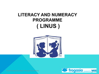 LITERACY AND NUMERACY
                     PROGRAMME
                                        ( LINUS )




Transforming Education Through the Internet
 