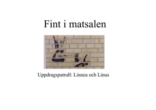Fint i matsalen



Uppdragspatrull: Linnea och Linus
 