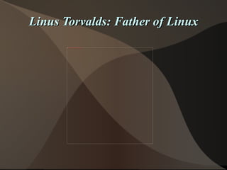 Linus Torvalds: Father of Linux 