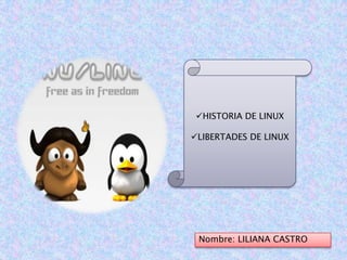 HISTORIA DE LINUX

LIBERTADES DE LINUX




 Nombre: LILIANA CASTRO
 