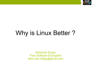 Why is Linux Better ?   Abhishek Gupta Free Software Evangelist [email_address] 
