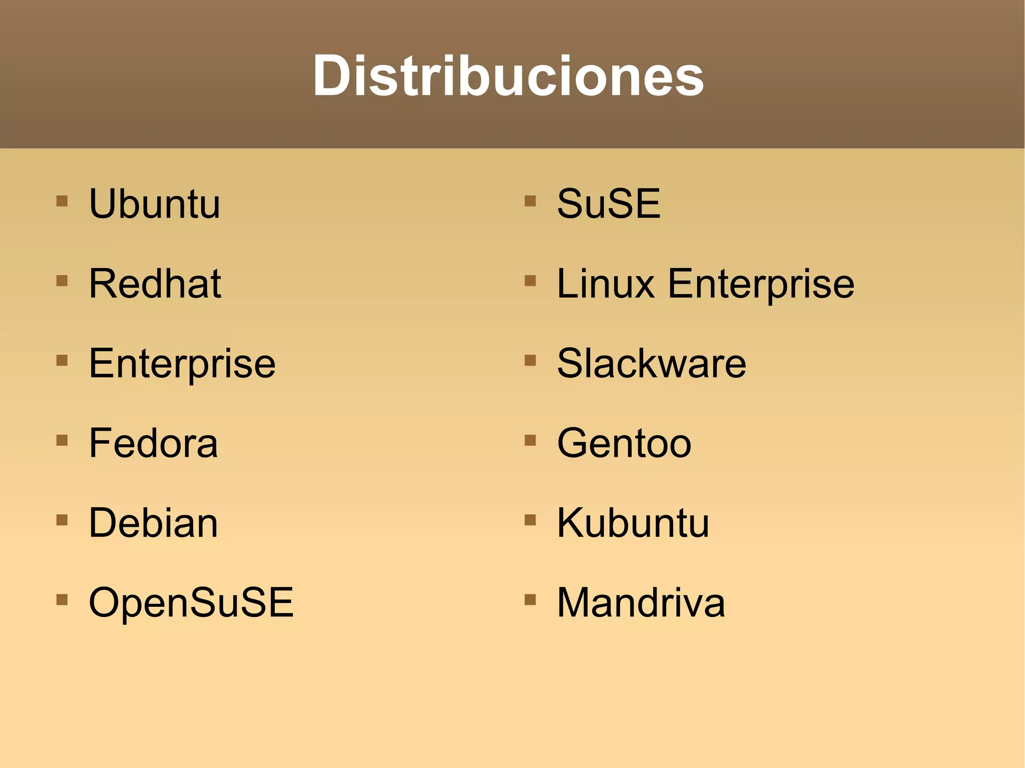 Distribuciones Ubuntu Redhat Enterprise Fedora Debian OpenSuSE SuSE Linux Enterprise Slackware Gentoo Kubuntu Mandriva 