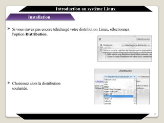 Installation
 Si vous n'avez pas encore téléchargé votre distribution Linux, sélectionnez
l'option Distribution.
 Choisissez alors la distribution
souhaitée.
Introduction au système Linux
67
 