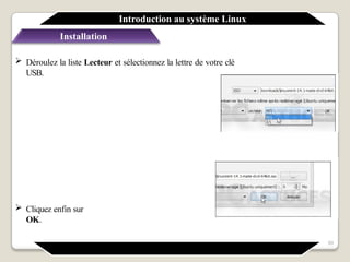 Installation
 Déroulez la liste Lecteur et sélectionnez la lettre de votre clé
USB.
 Cliquez enfin sur
OK.
Introduction au système Linux
69
 