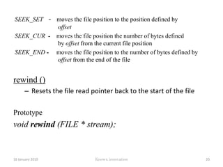 File handlingAccomplished through the standard C libraryWe can create and manipulate ASCII text or binary files with the same API.APIfopen, fclose, fwrite , fread, fseek, and rewind.12 January 2010Knowx innovation15