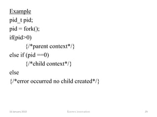 getpid()    - to get the current process ID.getppid()  - to get the parent process ID.getuid()    - to get the user ID.getgid()    - to get the group ID.12 January 2010Knowx innovation24