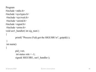Program#include <sys/types.h> #include <sys/wait.h> #include <unistd.h>#include <stdio.h> #include <errno.h> int main() {pid_t ret; int status, I, role = -1;12 January 2010Knowx innovation31
