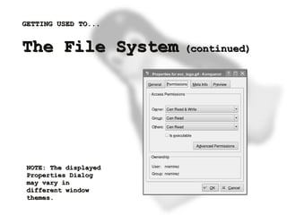 GETTING USED TO...


    The File System            (continued)




     NOTE: The displayed
     Properties Dialog
     may vary in
     different window
     themes.                
 