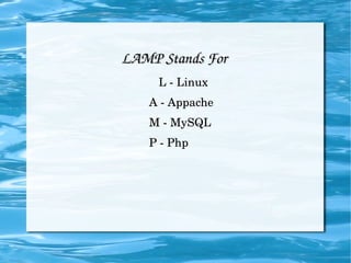 LAMP Stands For L - Linux A - Appache  M - MySQL P - Php 