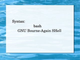 Syntax: bash  GNU Bourne-Again SHell  