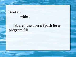 Syntax: which   Search the user's $path for a program file 
