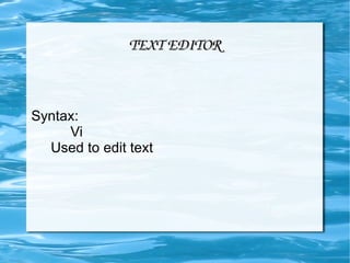 TEXT EDITOR Syntax: Vi Used to edit text 