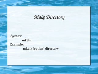 Syntax: mkdir Example: mkdir [option] directory Make Directory 